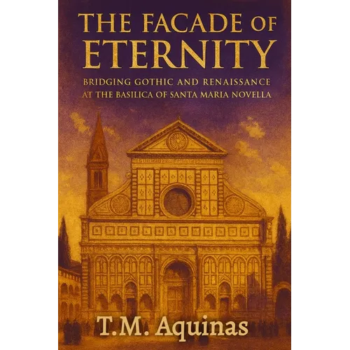 The Facade of Eternity: Bridging Gothic and Renaissance at The Basilica of Santa Maria Novella