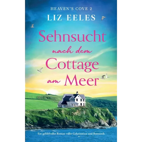 Sehnsucht nach dem Cottage am Meer: Ein gefühlvoller Roman voller Geheimnisse und Romantik