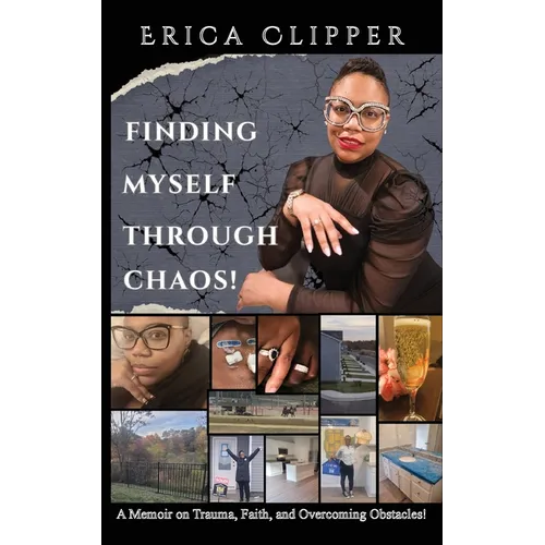 Finding Myself Through Chaos!: A Memoir on Trauma, Faith, and Overcoming Obstacles!