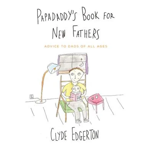 Papadaddy's Book for New Fathers: Advice to Dads of All Ages