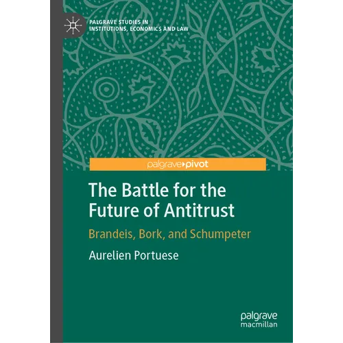 The Battle for the Future of Antitrust: Brandeis, Bork, and Schumpeter