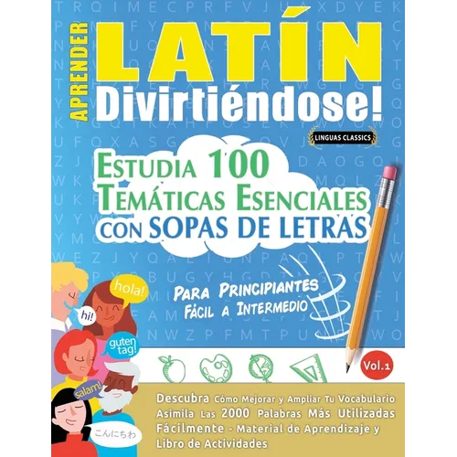 Aprender Latín Divirtiéndose! - Para Principiantes: Fácil a Intermedio - Estudia 100 Temáticas Esenciales Con Sopas de Letras - Vol.1