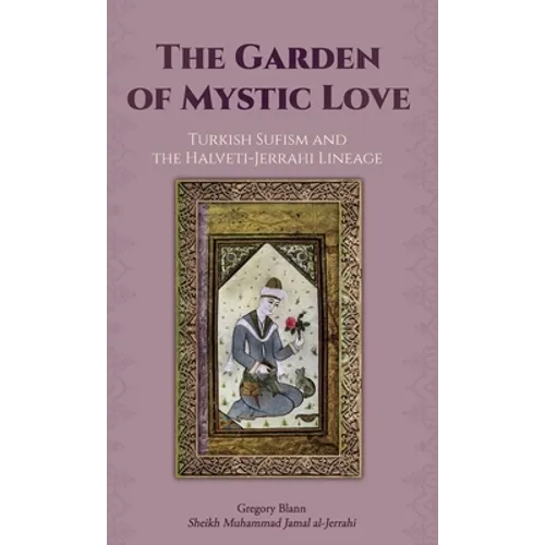 The Garden of Mystic Love: Volume II: Turkish Sufism and the Halveti-Jerrahi Lineage