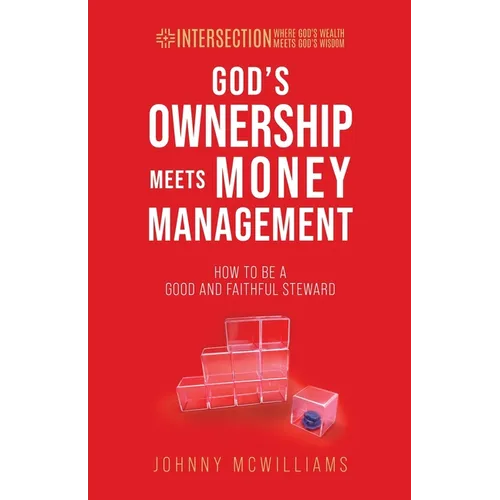 God's Ownership Meets Money Management: How to Be a Good and Faithful Steward