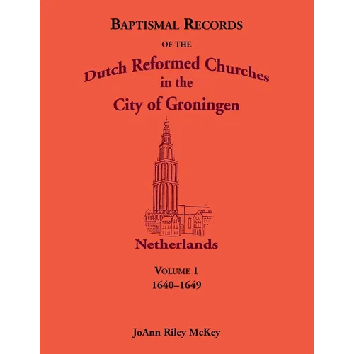 Baptismal Records of the Dutch Reformed Churches in the City of Groningen, Volume 1, Netherlands 1640-1649