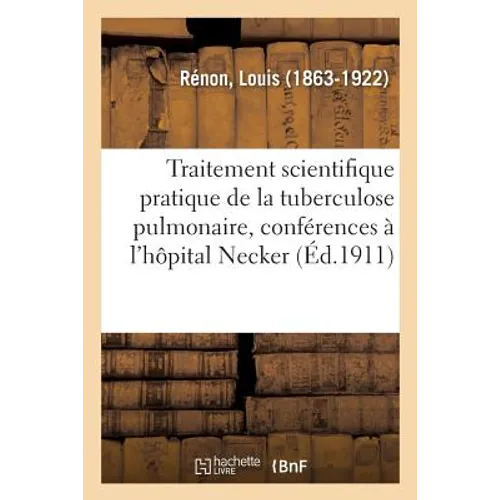 Le Traitement scientifique pratique de la tuberculose pulmonaire, conférences à l'hôpital Necker