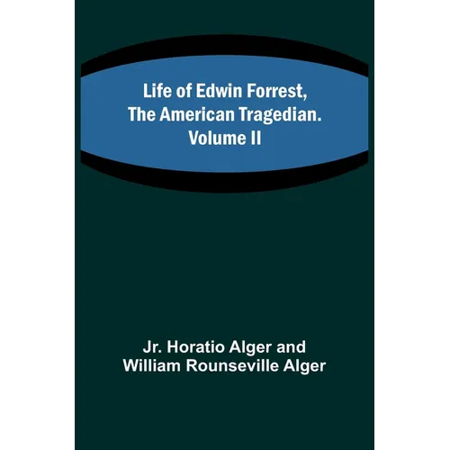 Life of Edwin Forrest, the American Tragedian. Volume II