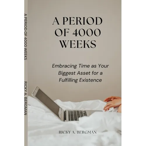 A Period of 4000 Weeks: Embracing Time as Your Biggest Asset for a Fulfilling Existence
