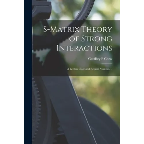 S-matrix Theory of Strong Interactions; a Lecture Note and Reprint Volume. --