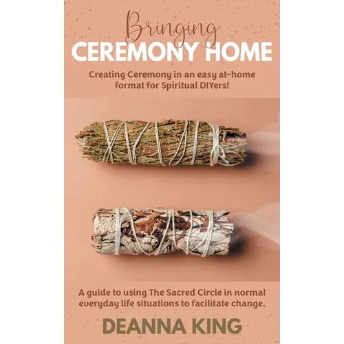 Bringing Ceremony Home: Creating Ceremony in an Easy at-Home Format for Spiritual DIYers!
