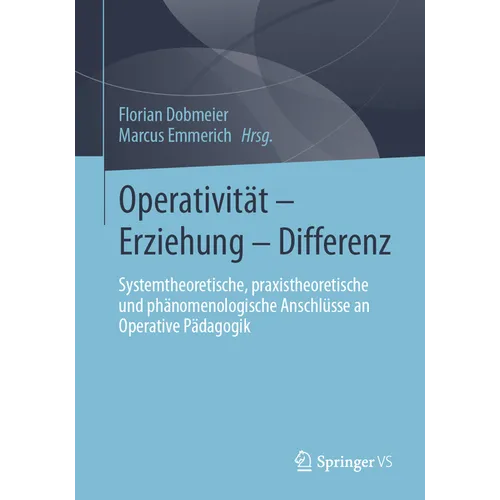 Operativität - Erziehung - Differenz: Systemtheoretische, Praxistheoretische Und Phänomenologische Anschlüsse an Operative Pädagogik