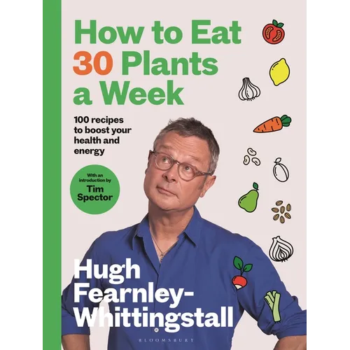 How to Eat 30 Plants a Week: 100 Recipes to Boost Your Health and Energy - The No.1 Sunday Times Bestseller