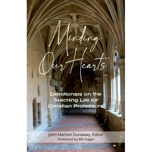 Minding Our Hearts: Devotionals on the Teaching Life for Christian Professors