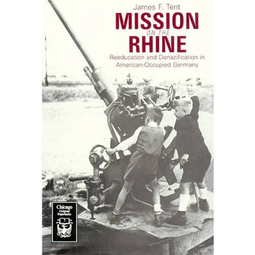 Mission on the Rhine: Reeducation and Denazification in American-Occupied Germany