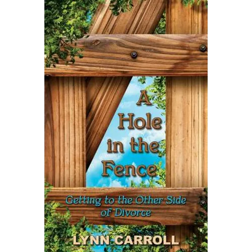A Hole in the Fence: Getting to the Other Side of Divorce
