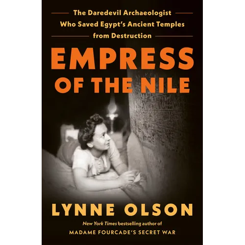Empress of the Nile: The Daredevil Archaeologist Who Saved Egypt's Ancient Temples from Destruction