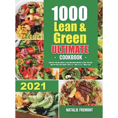 1000 Lean and Green Ultimate Cookbook: 1000-Day Fueling Hacks & Lean and Green Recipes to Help You Keep Healthy and Lose Weight. With 5 & 1 and 4 & 2