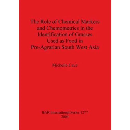 The Role of Chemical Markers and Chemometrics in the Identification of Grasses Used as Food in Pre-Agrarian South West Asia