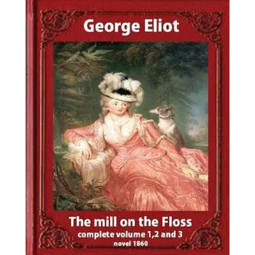 The Mill on the Floss, (1860) by George Eliot complete volume 1, 2 and 3: A NOVEL Mary Ann Evans known by her pen name George Eliot (Penguin Classics)