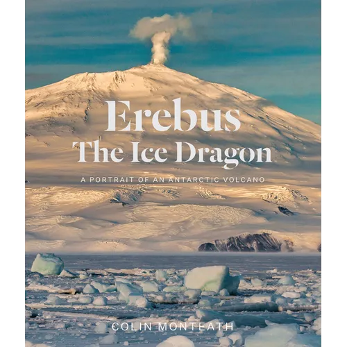 Erebus the Ice Dragon: A Portrait of an Antarctic Volcano