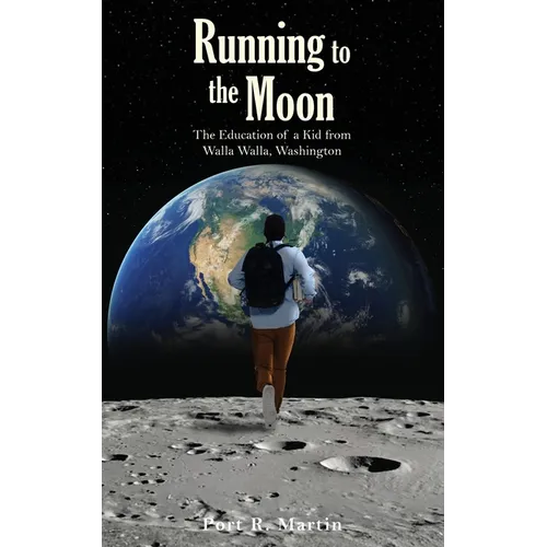 Running to the Moon: The Education of a Kid from Walla Walla, Washington