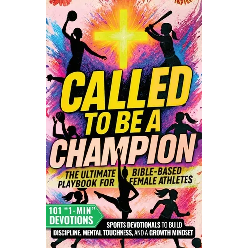 Called to Be a Champion for Girls: The Ultimate Bible-Based Playbook for Female Athletes. 101 One-Minute Christian Sports Devotionals to Build Discipl