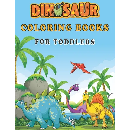 Dinosaur Coloring Books For Toddlers: A toddlers coloring books ( boys & girls or any preschoolers ages 2-4, 4-8 who like dinosaurs) with 40 Cute Dino