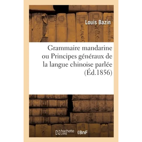Grammaire Mandarine Ou Principes Généraux de la Langue Chinoise Parlée
