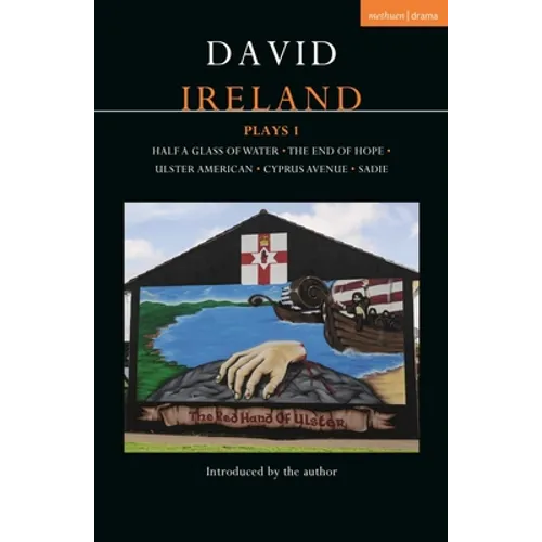 David Ireland Plays 1: Half a Glass of Water; The End of Hope; Ulster American; Cyprus Avenue; Sadie
