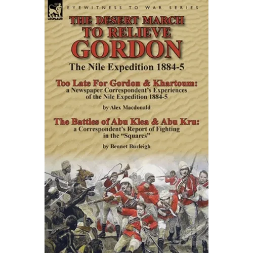 The Desert March to Relieve Gordon: the Nile Expedition 1884-5-Too Late for Gordon and Khartoum: a Newspaper Correspondent's Experiences of the Nile E