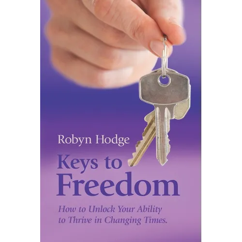 Keys to Freedom: How to Unlock Your Ability to Thrive in Changing Times