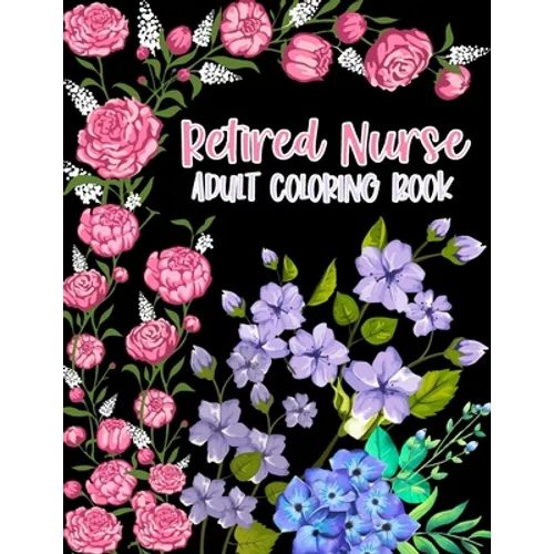 Retired Nurse Adult Coloring Book: Funny Retirement Gag Gift for Retired Nurse Practitioner For Men and Women [Humorous and Fun Thank you Birthday and
