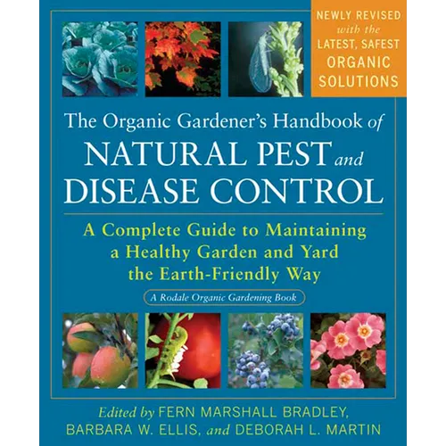The Organic Gardener's Handbook of Natural Pest and Disease Control: A Complete Guide to Maintaining a Healthy Garden and Yard the Earth-Friendly Way