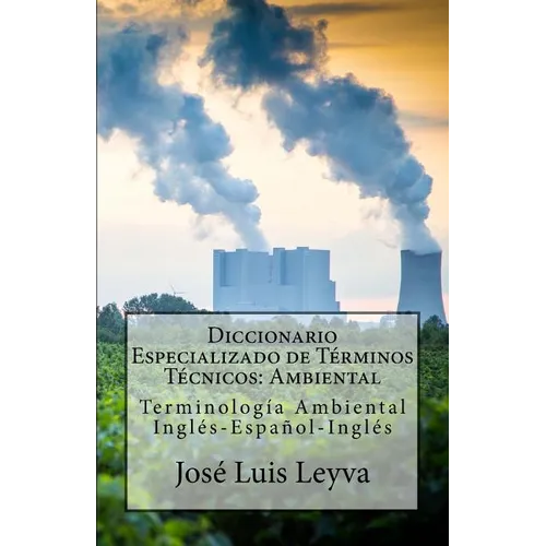 Diccionario Especializado de Términos Técnicos: Ambiental: Terminología Ambiental Inglés-Español-Inglés