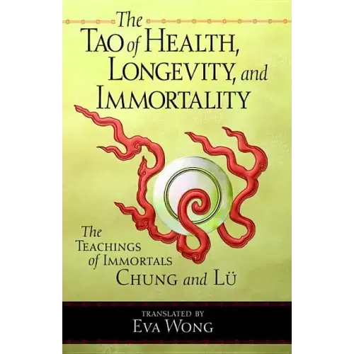 The Tao of Health, Longevity, and Immortality: The Teachings of Immortals Chung and Lü