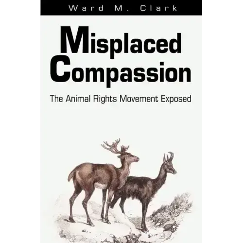 Misplaced Compassion: The Animal Rights Movement Exposed