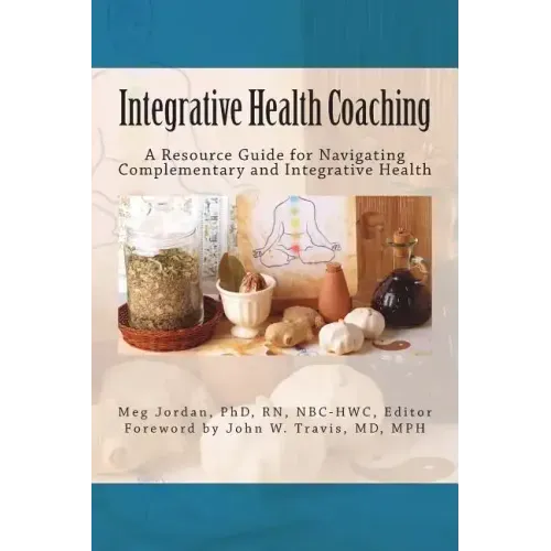 Integrative Health Coaching: Resource Guide for Navigating Complementary and Integrative Health