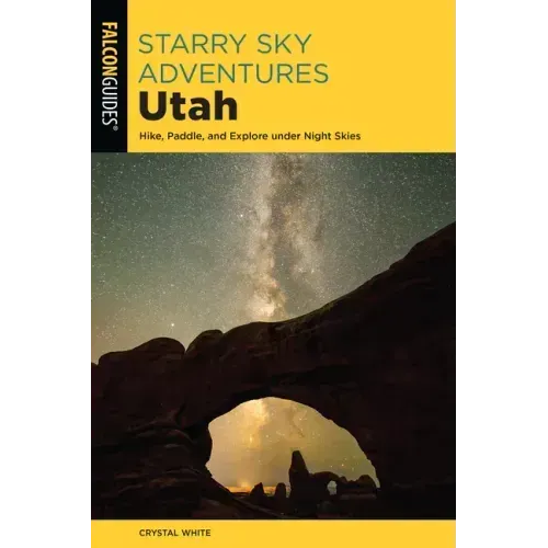 Starry Sky Adventures Utah: Hike, Paddle, and Explore Under Night Skies