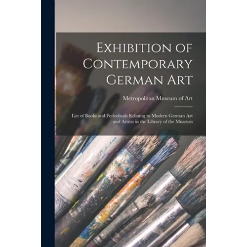 Exhibition of Contemporary German Art: List of Books and Periodicals Relating to Modern German Art and Artists in the Library of the Museum