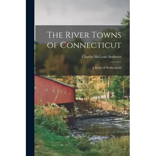 The River Towns of Connecticut: A Study of Wethersfield