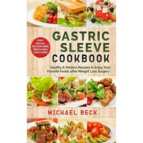 Gastric Sleeve Cookbook: Healthy & Modern Recipes to Enjoy Your Favorite Foods after Weight Loss Surgery (Contains 3 Manuscripts: Gastric Sleev