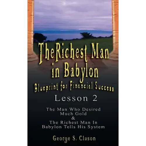 The Richest Man in Babylon: Blueprint for Financial Success - Lesson 2: Seven Remedies for a Lean Purse, the Debate of Good Luck & the Five Laws O