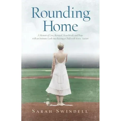 Rounding Home: A Memoir of Love, Betrayal, Heartbreak, and Hope with an Intimate Look into Raising a Child with Severe Autism