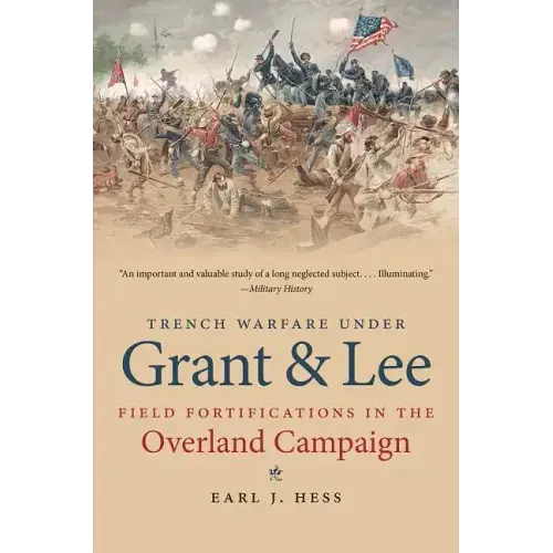 Trench Warfare under Grant and Lee: Field Fortifications in the Overland Campaign