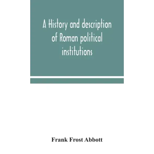 A history and description of Roman political institutions