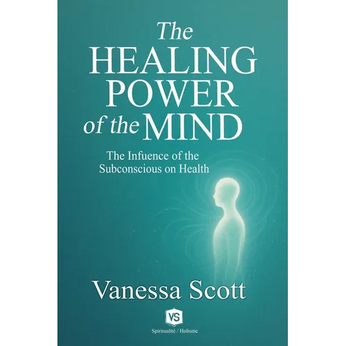 The Healing Power of the Mind - The Influence of the Subconscious on Health
