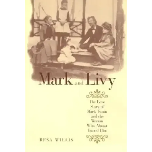 Mark and Livy: The Love Story of Mark Twain and the Woman Who Almost Tamed Him