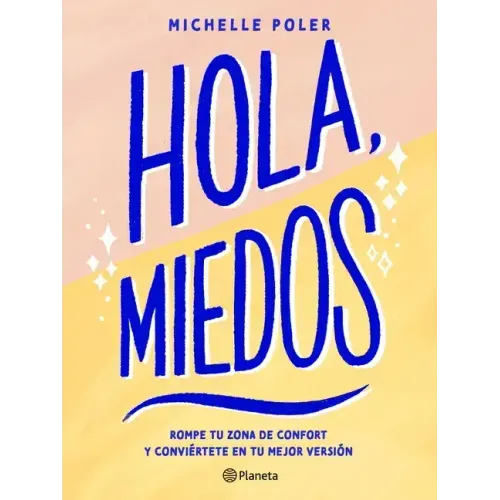 Hola, Miedos: Rompe Tu Zona de Confort Y Conviértete En Tu Mejor Versión / Hello, Fears: Crush Your Comfort Zone and Become Who You're Meant to Be