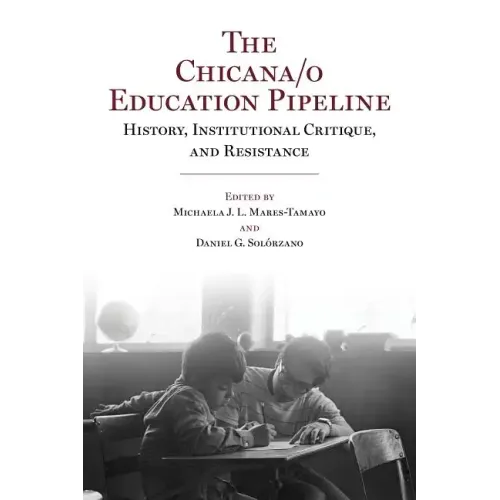 The Chicana/o Education Pipeline: History, Institutional Critique, and Resistance