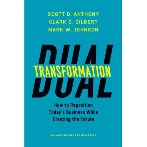 Dual Transformation: How to Reposition Today's Business While Creating the Future